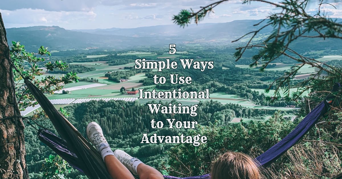 Waiting Intently 5 Simple Ways to Use Intentional Waiting to Your Advantage - Strength ...