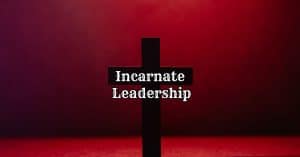 Incarnate Leadership - A Remarkable and Surprising Life Incarnate Leadership
