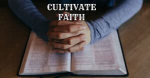 How Do We Cultivate Our Faith and Prayer Life? Cultivate Faith