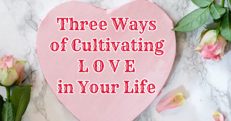 3 Ways of Cultivating Love in Your Life