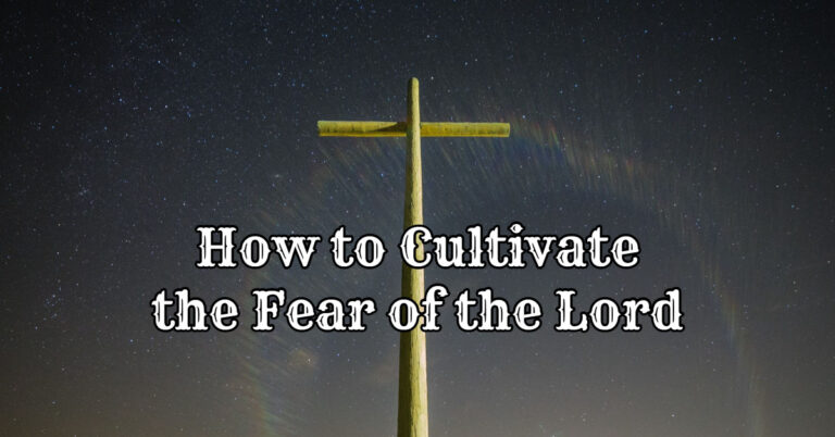 How to Cultivate the Fear of the Lord