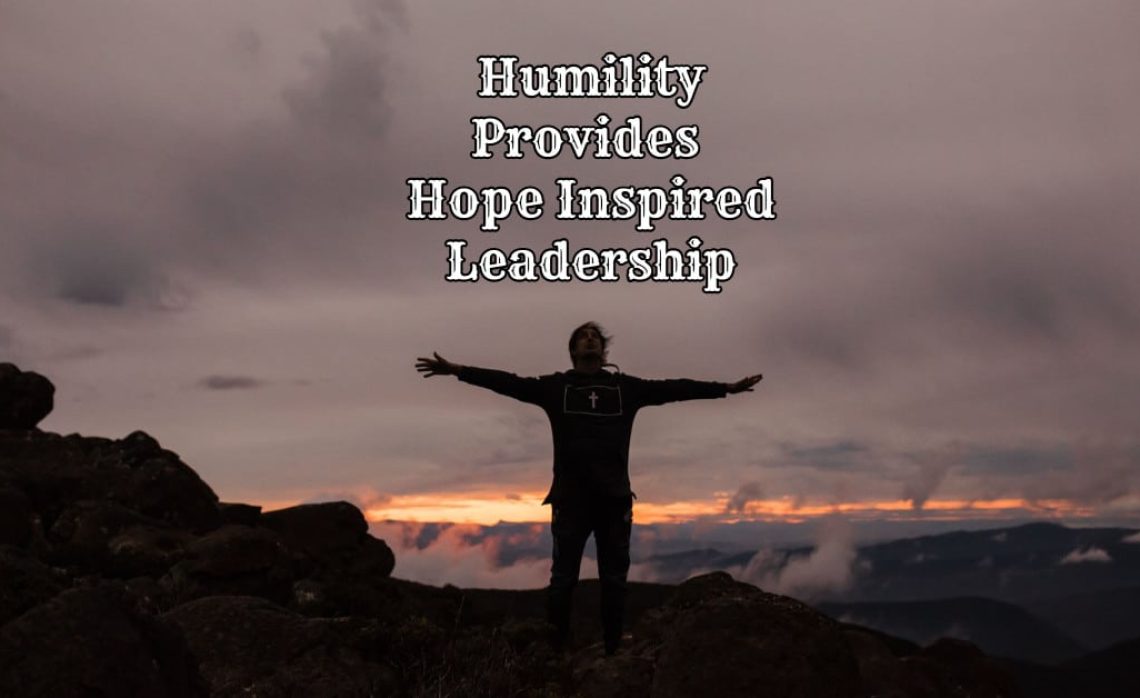 Genuine Humility Provides Hope Inspired Leadership - Strength with Dignity